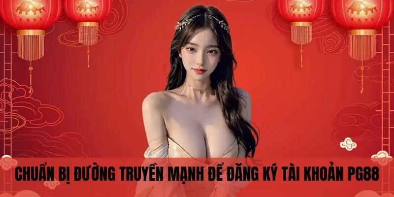 Đăng Ký PG88 1 Chuẩn bị đường truyền mạnh để đăng ký tài khoản PG88